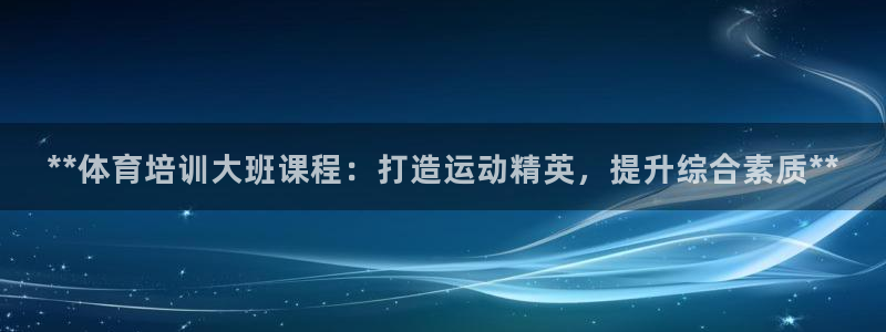 焦点娱乐平台业7O777：**体育培训大班课程：打造